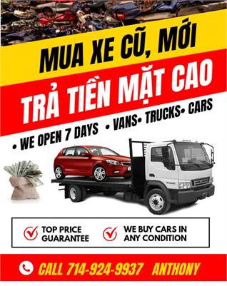 MUA XE GIÁ CAO Mua xe TIỀN MẶT. Xe Van, Cars, Trucks Call ANTHONY: 714-924-9937...